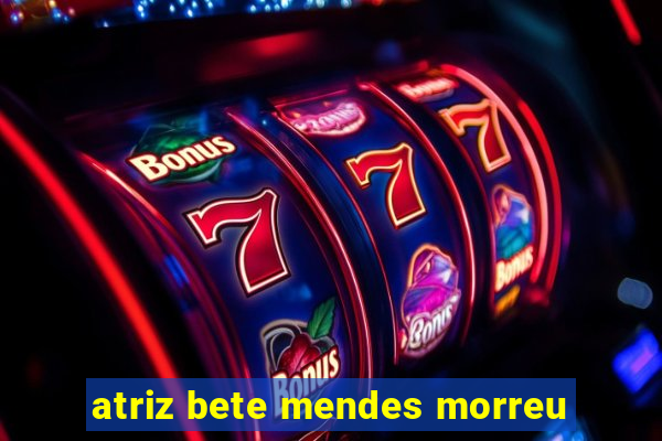 atriz bete mendes morreu